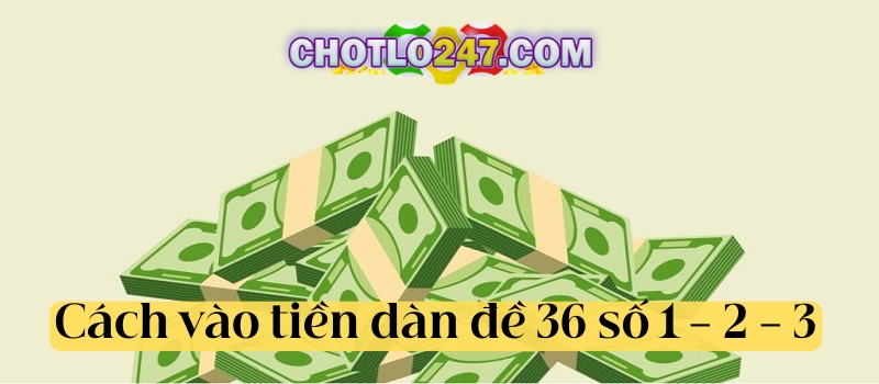 Cách vào tiền dàn đề 36 số theo chu kỳ 1 - 2 - 3