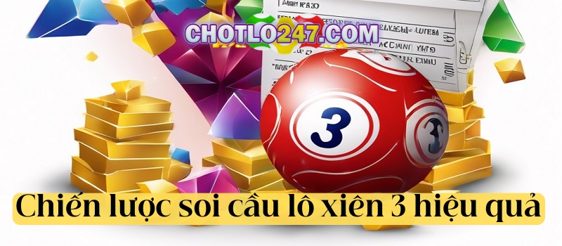 Chiến lược soi cầu lô xiên 3 hiệu quả nhất 2024