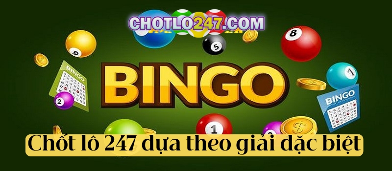 Chốt lô 247 dựa theo giải đặc biệt