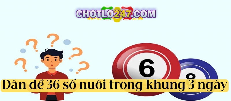 Dàn đề 36 số nuôi trong khung 3 ngày bất bại