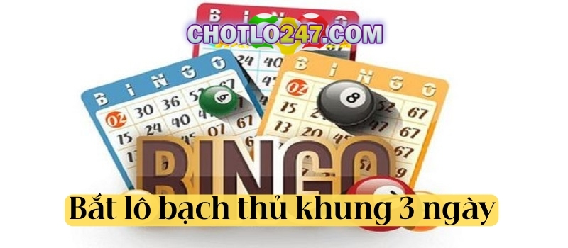 Điểm danh các cách bắt lô bạch thủ khung 3 ngày