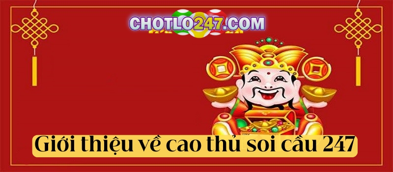 Giới thiệu thông tin tổng quan về cao thủ soi cầu 247