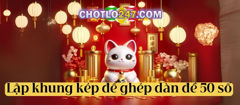 Lập khung kép để ghép dàn đề 50 số