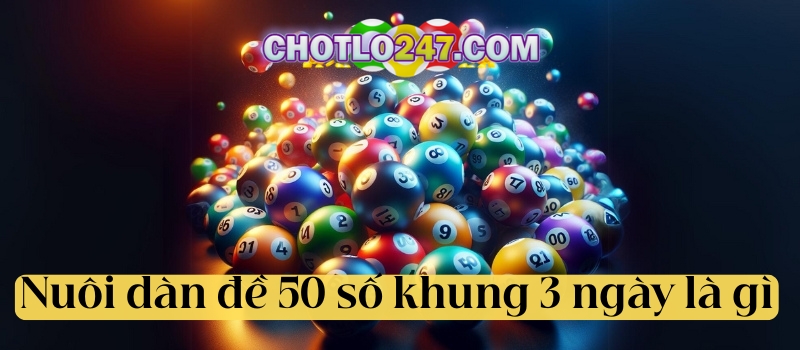 Nuôi dàn đề 50 số khung 3 ngày là gì