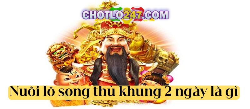 Nuôi lô song thủ khung 2 ngày là gì