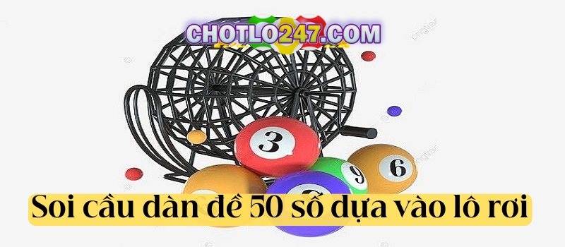 Soi cầu dàn đề 50 số dựa vào lô rơi hàng ngày