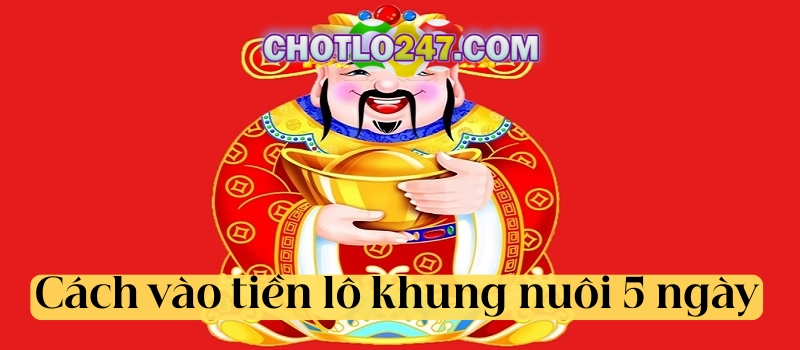 Tìm hiểu cách vào tiền lô khung nuôi 5 ngày là gì