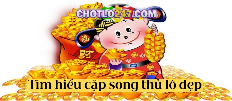 Tìm hiểu cặp song thủ lô đẹp khi soi cầu hôm nay